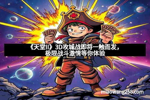 《天堂II》3D攻城战即将一触而发，极限战斗激情等你体验