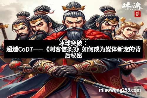 冰球突破：超越CoD7——《刺客信条3》如何成为媒体新宠的背后秘密