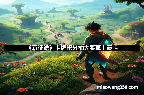 《新征途》卡牌积分抽大奖赢土豪卡